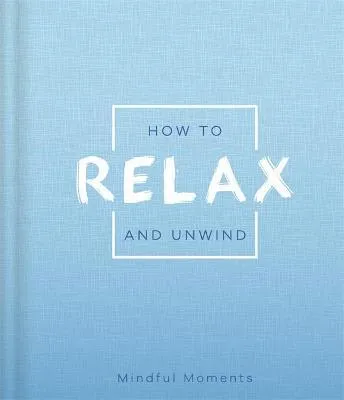 How To Relax And Unwind - Mindful Moments