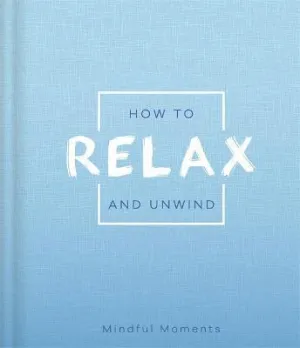 How To Relax And Unwind - Mindful Moments